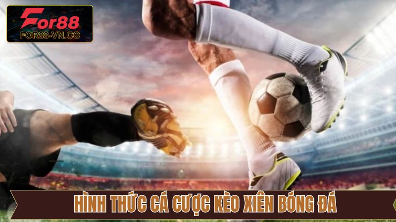 Kèo Xiên Bóng Đá - Cơ Hội Làm Giàu Nhanh Chóng Từ Cá Cược 3 Các loại hình kèo xiên bóng đá hay gặp và điểm khác biệt